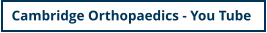 Cambridge Orthopaedics - You Tube