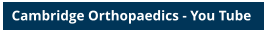 Cambridge Orthopaedics - You Tube