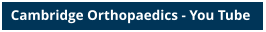 Cambridge Orthopaedics - You Tube