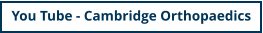 You Tube - Cambridge Orthopaedics